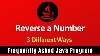 Frequently Asked Java Program 02: Reverse A Number | 3 Ways of Reverse a Number