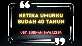 [LIVE] KETIKA UMURKU SUDAH 40 TAHUN || Ust. Subhan Bawazier