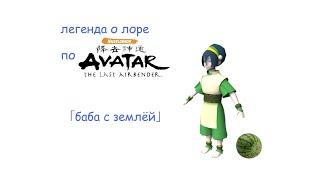 Легенда о лоре по Avatar - Тоф Бейфонг (баба с землёй)