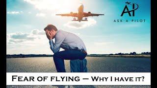 FEAR OF FLYING - Why we have fear of flying? How to overcome fear of flying? ASK A PILOT