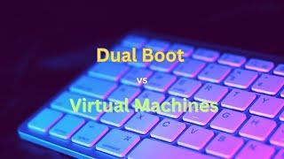 Virtual Machines vs Dual Booting