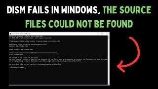 How to Fix DISM Fails in Windows, The Source Files Could Not Be Found Error on Windows 11