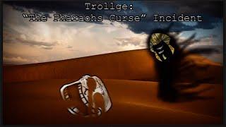 Trollge: “The Pharaohs Curse” Incident