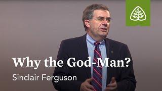 Sinclair Ferguson: Why the God-Man?