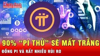 Mảng tối của đồng Pi, giao dịch Pi với nguy cơ mất 90% tiền là rõ | Tin tức 24h