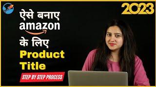 How to Write An Optimized Product Title For Amazon In 2023 | ऐसे बनाये Amazon के लिए Product Title