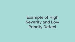 Example of High Severity and Low Priority Defect