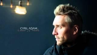 Cyril Adam - L'Amour J'y Travaille