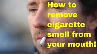 How To Remove Cigarette Smell From Your Mouth Instantly [Detailed Guide]