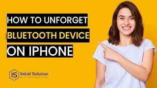 How to Unforget a Bluetooth Device on iPhone: Quick Fix Tutorial 2024