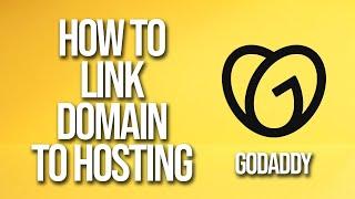 How To Link Domain To Hosting GoDaddy Tutorial