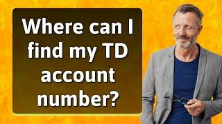 Where can I find my TD account number?