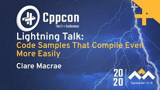 Code Samples That Compile Even More Easily - Clare Macrae - CppCon 2020