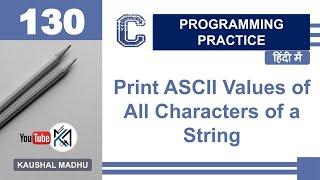 C Program to Print ASCII Values of All Characters of a String in Hindi | Kaushal Madhu