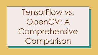 TensorFlow vs. OpenCV: A Comprehensive Comparison