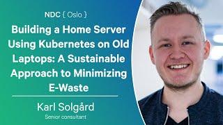 Building a Home Server Using Kubernetes on Old Laptops - Karl Solgård - NDC Oslo 2024