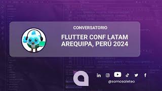 Flutter Conf Latam 2024 en Perú: Lo Mejor del Evento con Expertos 