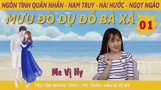 MƯU ĐỒ DỤ DỖ BÀ XÃ - 01 | Hai lần gặp gỡ tình cờ | Ngôn tình mới - Mc Vị Hy - Ngôn tình quân nhân