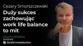 Nie da się osiągnąć wielkiego sukcesu, zachowując work-life balance - Cezary Smorszczewski