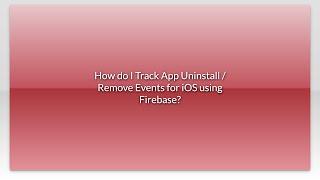 How do I Track App Uninstall / Remove Events for iOS using Firebase?