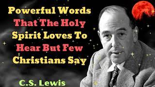 C. S. Lewis 2024 - Powerful Words That The Holy Spirit Loves To Hear But Few Christians Say