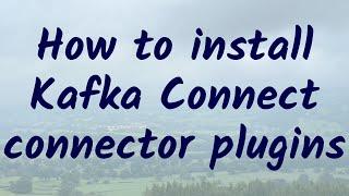 How to install Kafka Connect connector plugins