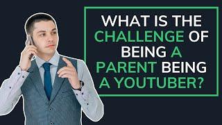 What is the challenge of being a parent being a YouTuber