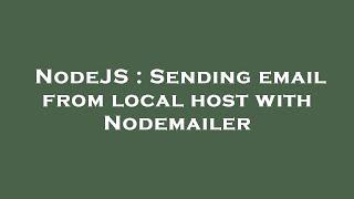 NodeJS : Sending email from local host with Nodemailer