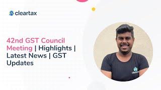 42nd GST Council Meeting | Highlights | Latest News | GST Updates