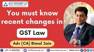 You must know recent changes in GST Law || Adv (CA) Bimal Jain