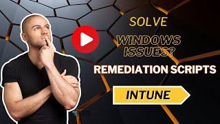 Quick Fix to your Windows OS Issues with Detection and Remediation Scripts with Intune