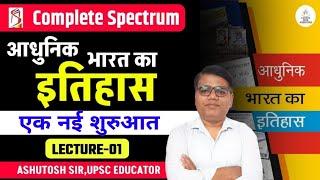 Spectrum Modern History |आधुनिक भारत का इतिहास । L - 1। Ashutosh Sir । UPSC, UPPCS & RO ARO RE EXAM