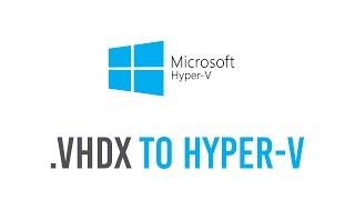 Import .vhdx into Hyper-V as Virtual Machine