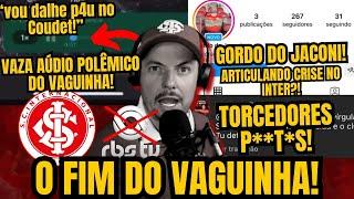 EITA!"FIM de VAGUINHA!" ÁUDIO VAZADO! ARTICULANDO CRISE no INTER, GORDO do JACONI |Notícias do Inter