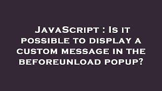 JavaScript : Is it possible to display a custom message in the beforeunload popup?