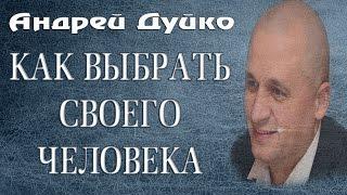 КАК ВЫБРАТЬ СВОЕГО ЧЕЛОВЕКА. Как сделать осознанный выбор. Андрей Дуйко @Duiko ​