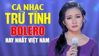 Ca Nhạc Trữ Tình Bolero HAY NHẤT VIỆT NAM - Nhạc Vàng Xưa Hay Tuyệt Vời Nghe Hoài Không Chán