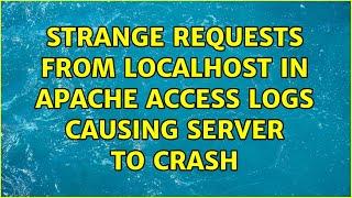 Strange requests from localhost in Apache access logs causing server to crash (2 Solutions!!)