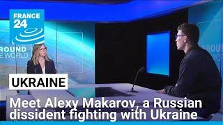 Russian dissident fighting with the Ukrainian army, Alexy Makarov, speaks to France 24 • FRANCE 24