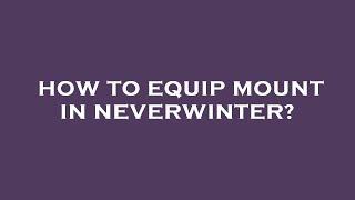 How to equip mount in neverwinter?