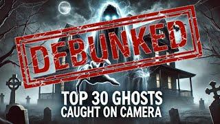 Debunking Top 30 Ghosts Caught on Camera