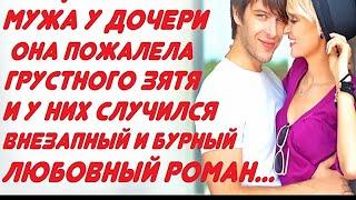 Тёща увела мужа у дочери    Она пожалела грустного зятя и у них случился внезапный бурный роман