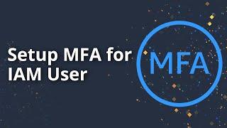 How to Setup Multi Factor Authentication (MFA) for an IAM User