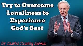 Try to Overcome Loneliness to Experience God's Best - Dr. Charles Stanley sermon