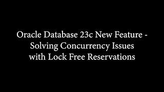 Oracle Database 23c New Feature - Solving Concurrency Issues with Lock Free Reservations