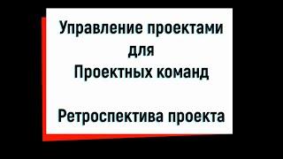 Ретроспектива проекта - зачем мы смотрим в прошлое проекта?