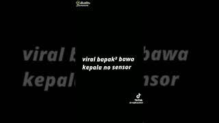 viral bapak² bawa kepala