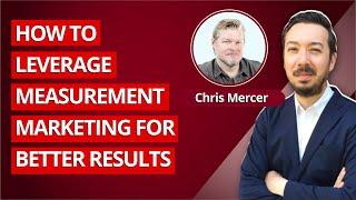 [B2B Marketing] Chris Mercer - How to Leverage Measurement Marketing for Better Results