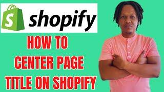 HOW TO CENTER PAGE TITLE ON SHOPIFY