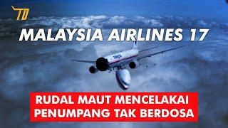 RUDAL MAUT MENCELAKAI PENUMPANG TAK BERDOSA, MALAYSIA AIRLINES MH 17